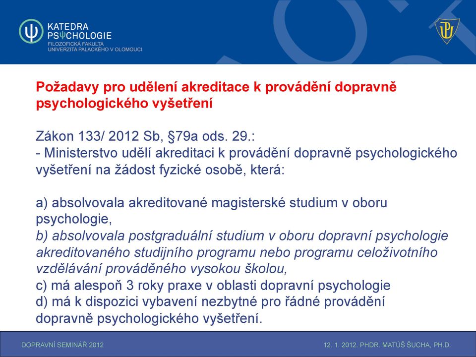 studium v oboru psychologie, b) absolvovala postgraduální studium v oboru dopravní psychologie akreditovaného studijního programu nebo programu