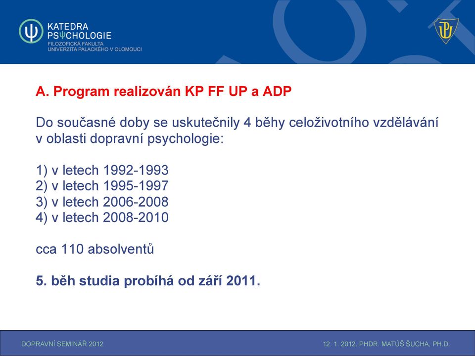 letech 1992-1993 2) v letech 1995-1997 3) v letech 2006-2008 4) v