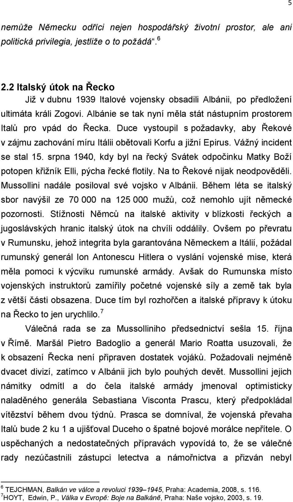 Duce vystoupil s požadavky, aby Řekové v zájmu zachování míru Itálii obětovali Korfu a jižní Epirus. Vážný incident se stal 15.