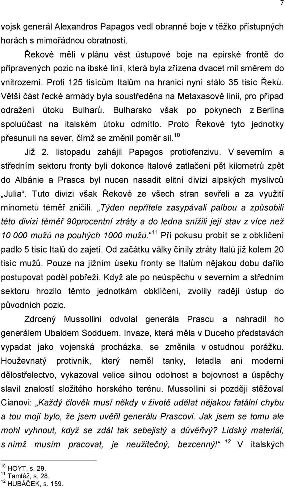 Proti 125 tisícům Italům na hranici nyní stálo 35 tisíc Řeků. Větší část řecké armády byla soustředěna na Metaxasově linii, pro případ odražení útoku Bulharů.