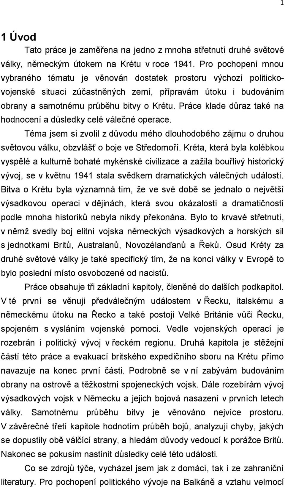 Práce klade důraz také na hodnocení a důsledky celé válečné operace. Téma jsem si zvolil z důvodu mého dlouhodobého zájmu o druhou světovou válku, obzvlášť o boje ve Středomoří.