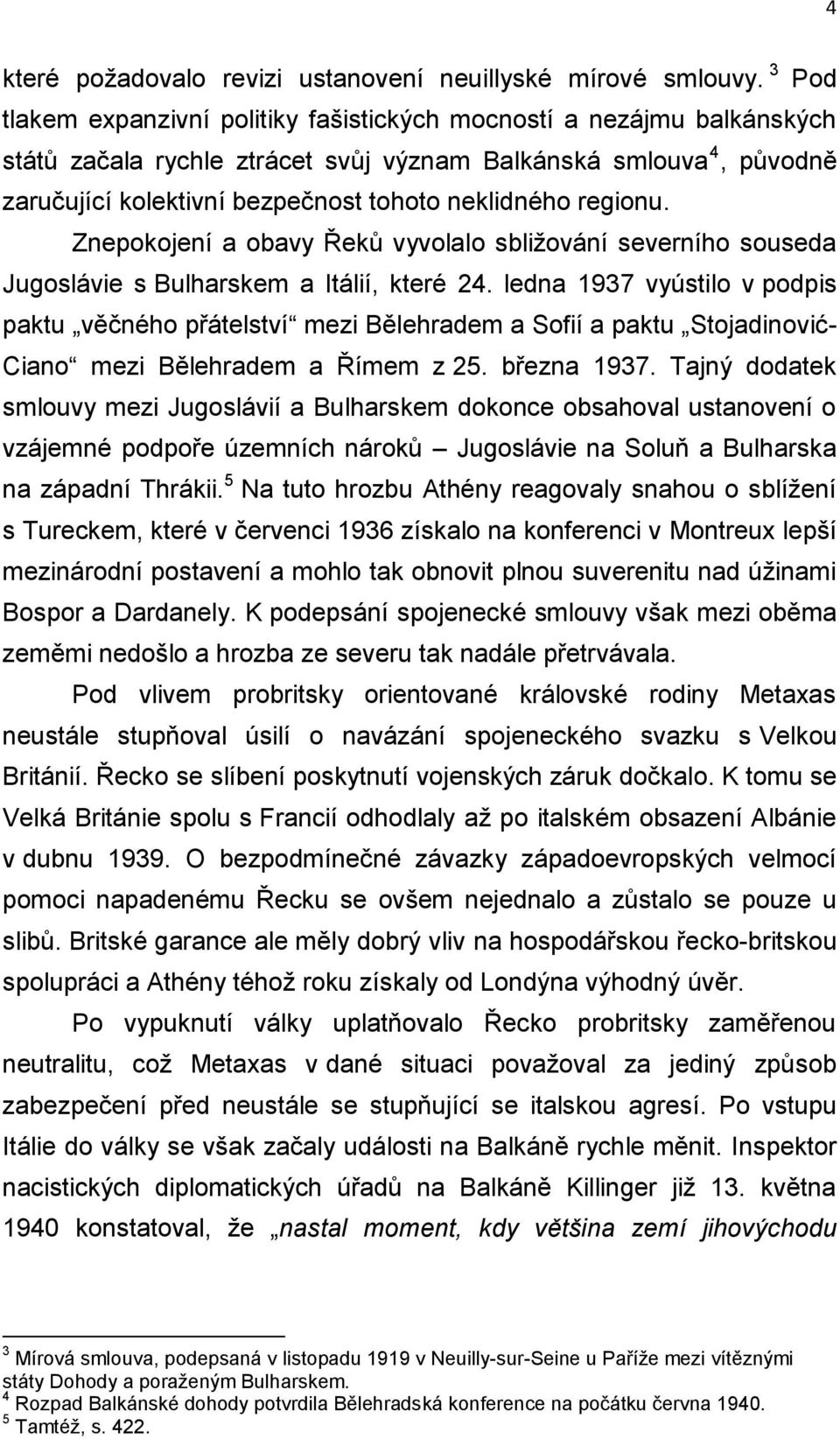 regionu. Znepokojení a obavy Řeků vyvolalo sbližování severního souseda Jugoslávie s Bulharskem a Itálií, které 24.