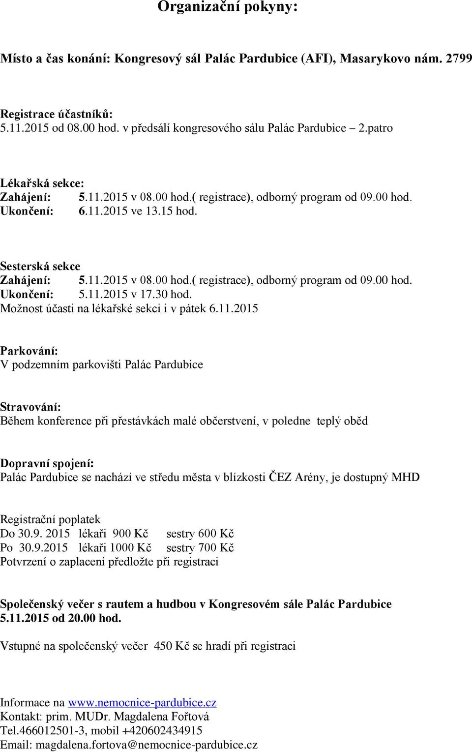 11.2015 v 17.30 hod. Možnost účasti na lékařské sekci i v pátek 6.11.2015 Parkování: V podzemním parkovišti Palác Pardubice Stravování: Během konference při přestávkách malé občerstvení, v poledne