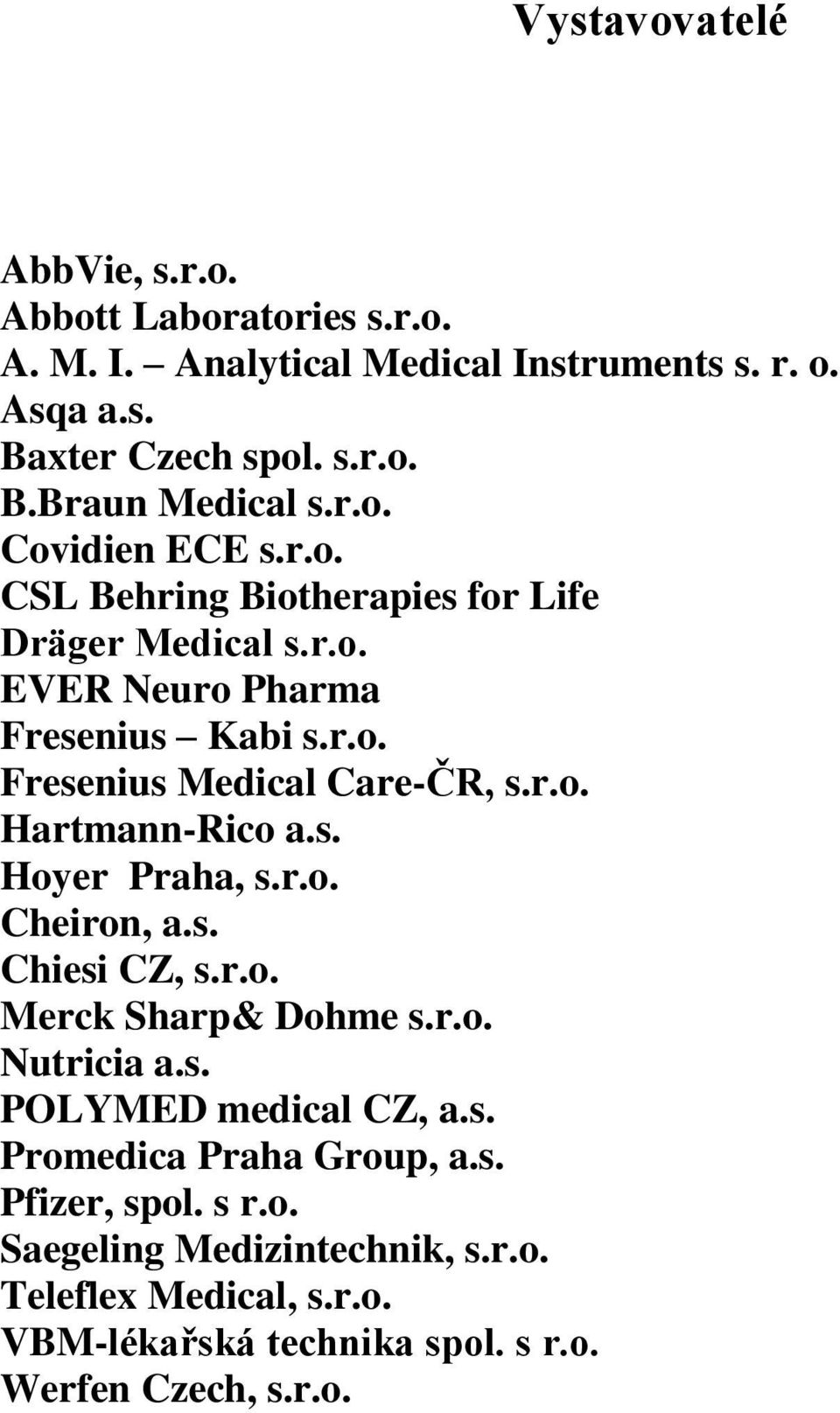 s. Hoyer Praha, s.r.o. Cheiron, a.s. Chiesi CZ, s.r.o. Merck Sharp& Dohme s.r.o. Nutricia a.s. POLYMED medical CZ, a.s. Promedica Praha Group, a.s. Pfizer, spol.