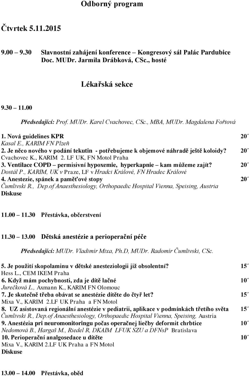 LF UK, FN Motol Praha 3. Ventilace COPD permisivní hypoxemie, hyperkapnie kam můžeme zajít? 20 Dostál P., KARIM, UK v Praze, LF v Hradci Králové, FN Hradec Králové 4.