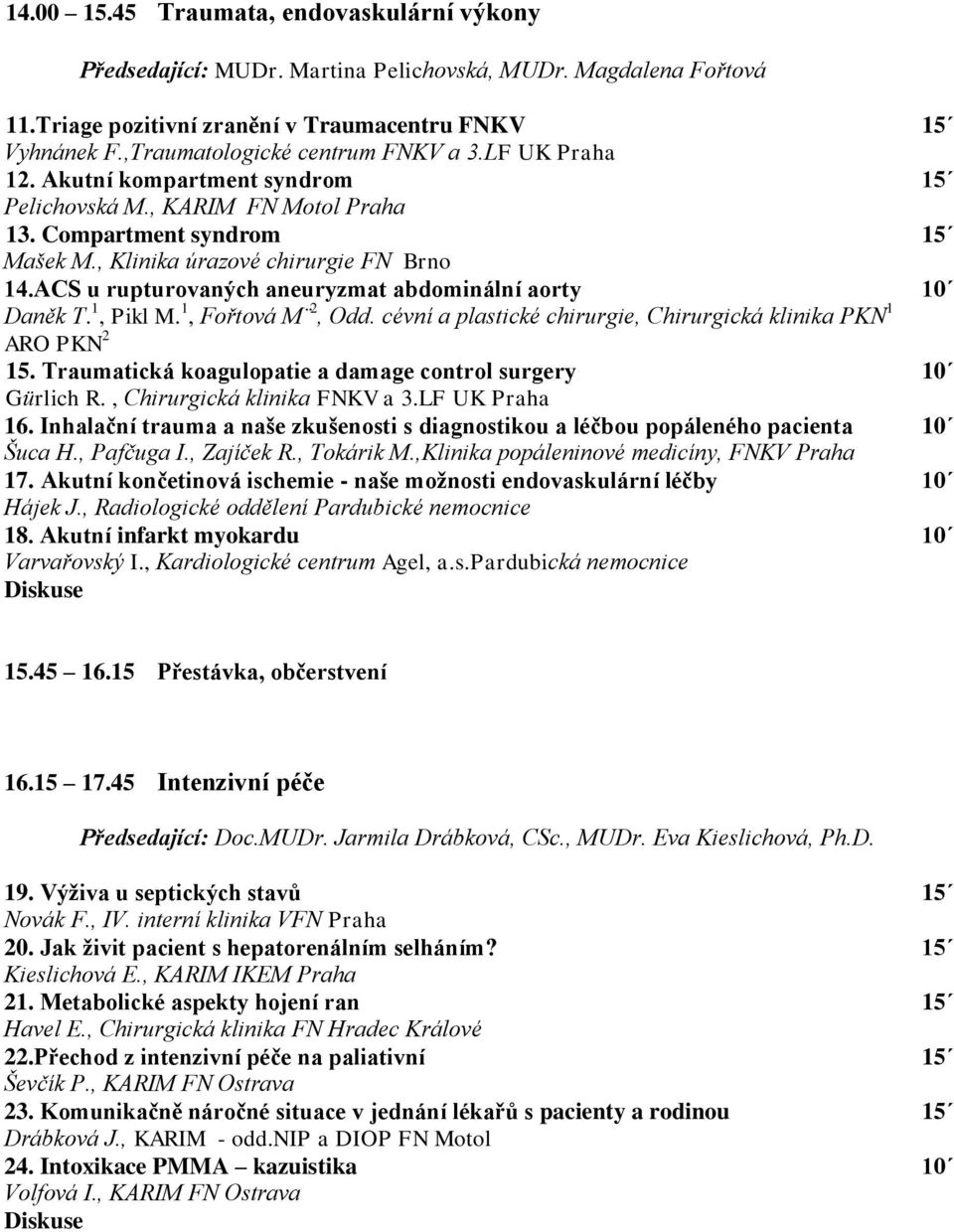 ACS u rupturovaných aneuryzmat abdominální aorty 10 Daněk T. 1, Pikl M. 1, Fořtová M 2, Odd. cévní a plastické chirurgie, Chirurgická klinika PKN 1 ARO PKN 2 15.