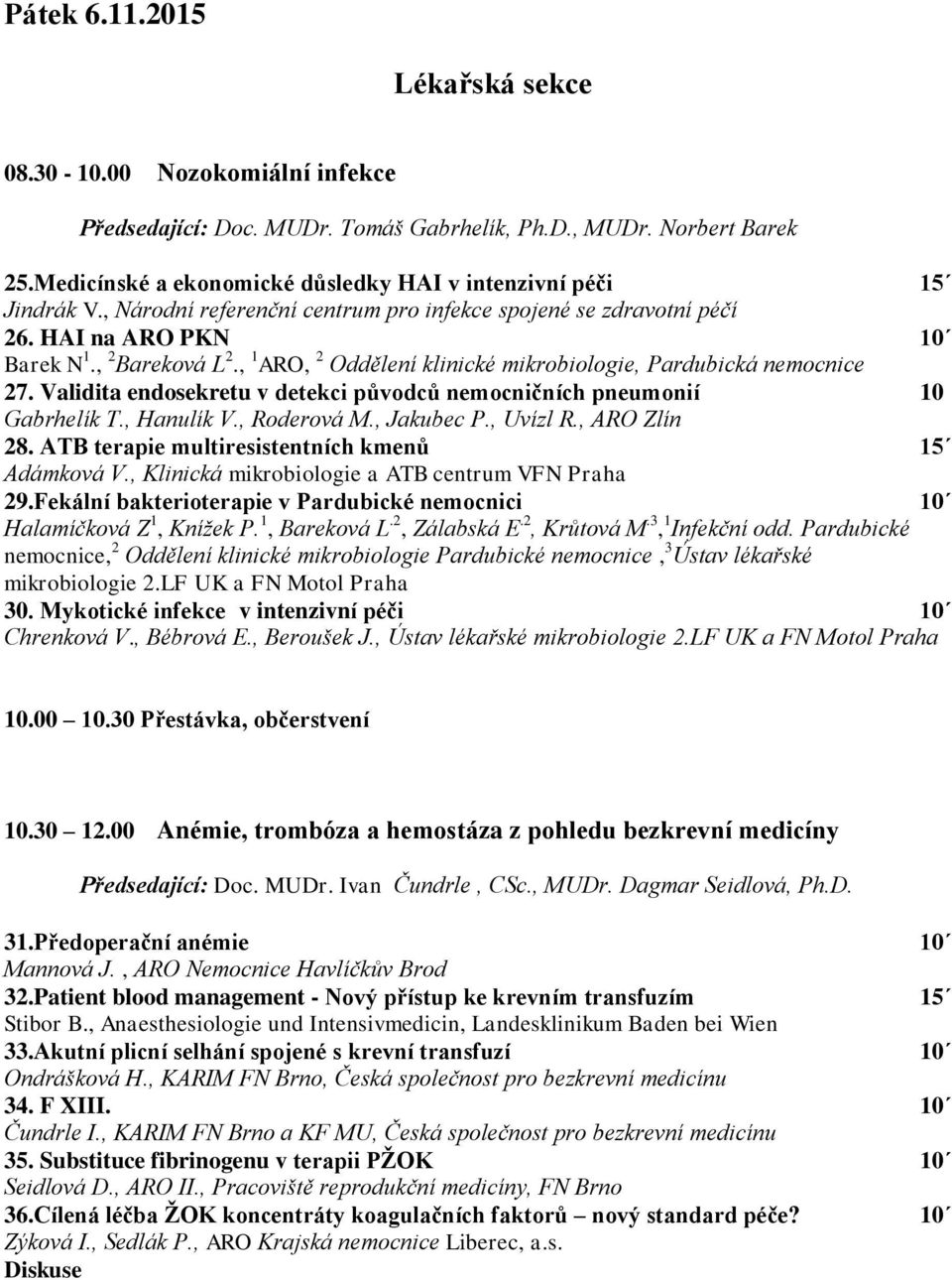 , 1 ARO, 2 Oddělení klinické mikrobiologie, Pardubická nemocnice 27. Validita endosekretu v detekci původců nemocničních pneumonií 10 Gabrhelík T., Hanulík V., Roderová M., Jakubec P., Uvízl R.