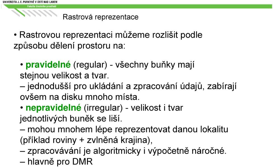 jednodušší pro ukládání a zpracování údajů, zabírají ovšem na disku mnoho místa.