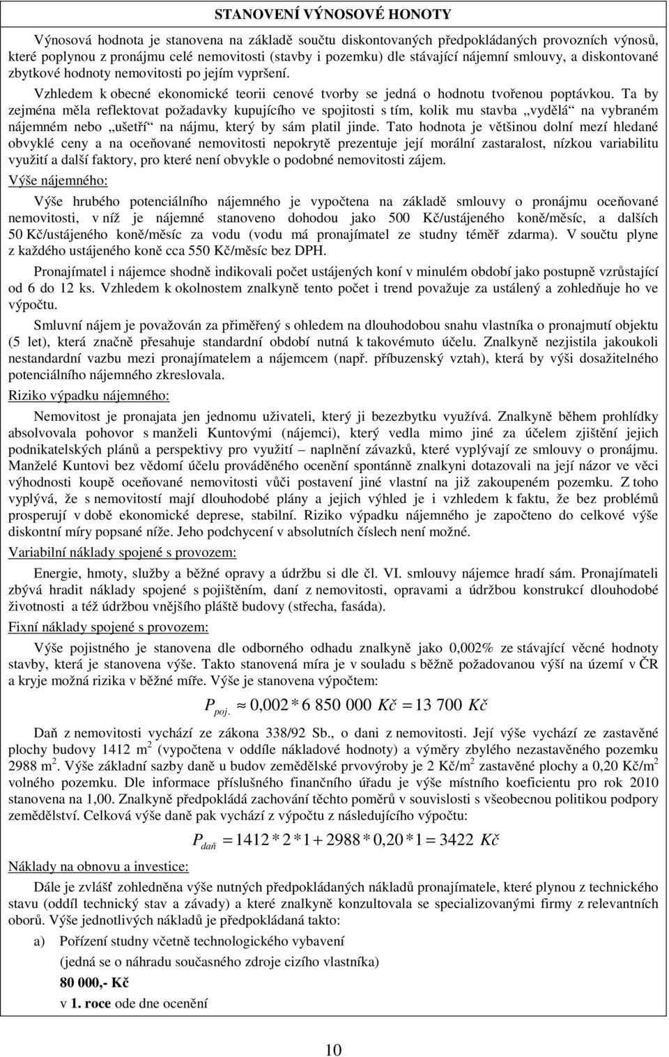 Ta by zejména měla reflektovat požadavky kupujícího ve spojitosti s tím, kolik mu stavba vydělá na vybraném nájemném nebo ušetří na nájmu, který by sám platil jinde.