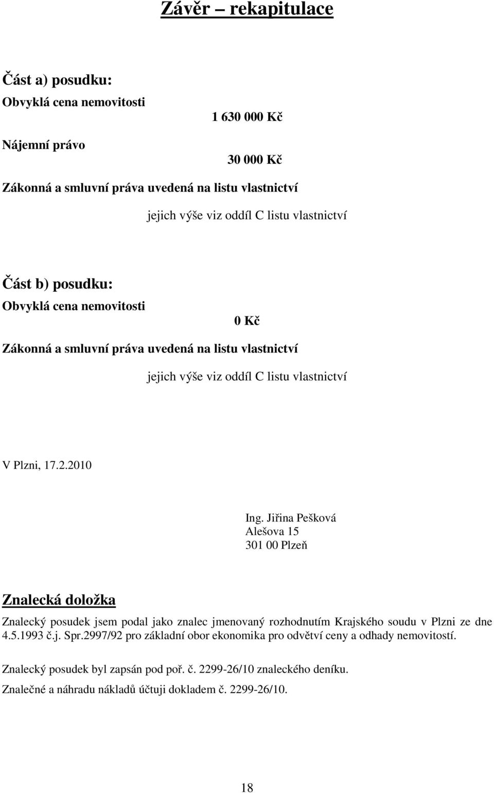 Jiřina Pešková Alešova 15 301 00 Plzeň Znalecká doložka Znalecký posudek jsem podal jako znalec jmenovaný rozhodnutím Krajského soudu v Plzni ze dne 4.5.1993 č.j. Spr.