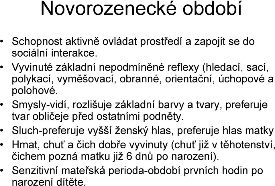 Smysly-vidí, rozlišuje základní barvy a tvary, preferuje tvar obličeje před ostatními podněty.