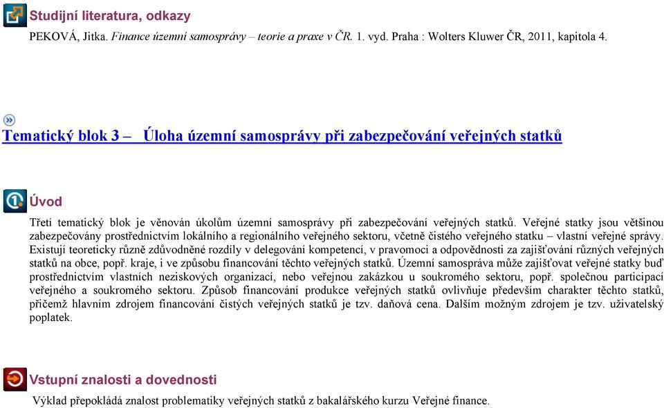 Veřejné statky jsou většinou zabezpečovány prostřednictvím lokálního a regionálního veřejného sektoru, včetně čistého veřejného statku vlastní veřejné správy.