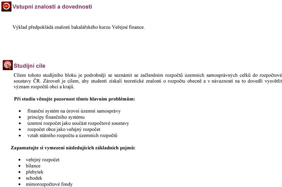 Zároveň je cílem, aby studenti získali teoretické znalosti o rozpočtu obecně a v návaznosti na to dovedli vysvětlit význam rozpočtů obcí a krajů.