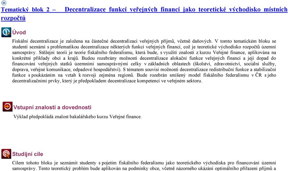 Stěžejní teorií je teorie fiskálního federalismu, která bude, s využití znalostí z kurzu Veřejné finance, aplikována na konkrétní příklady obcí a krajů.