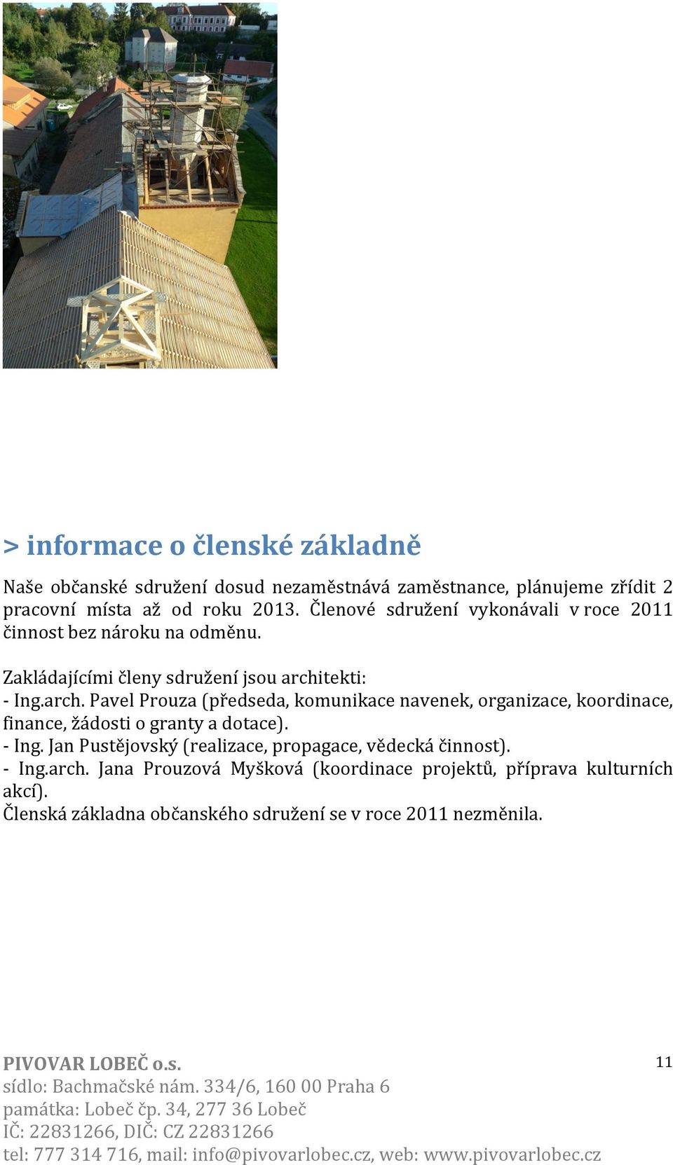 tekti: - Ing.arch. Pavel Prouza (předseda, komunikace navenek, organizace, koordinace, finance, žádosti o granty a dotace). - Ing. Jan Pustějovský (realizace, propagace, vědecká činnost).