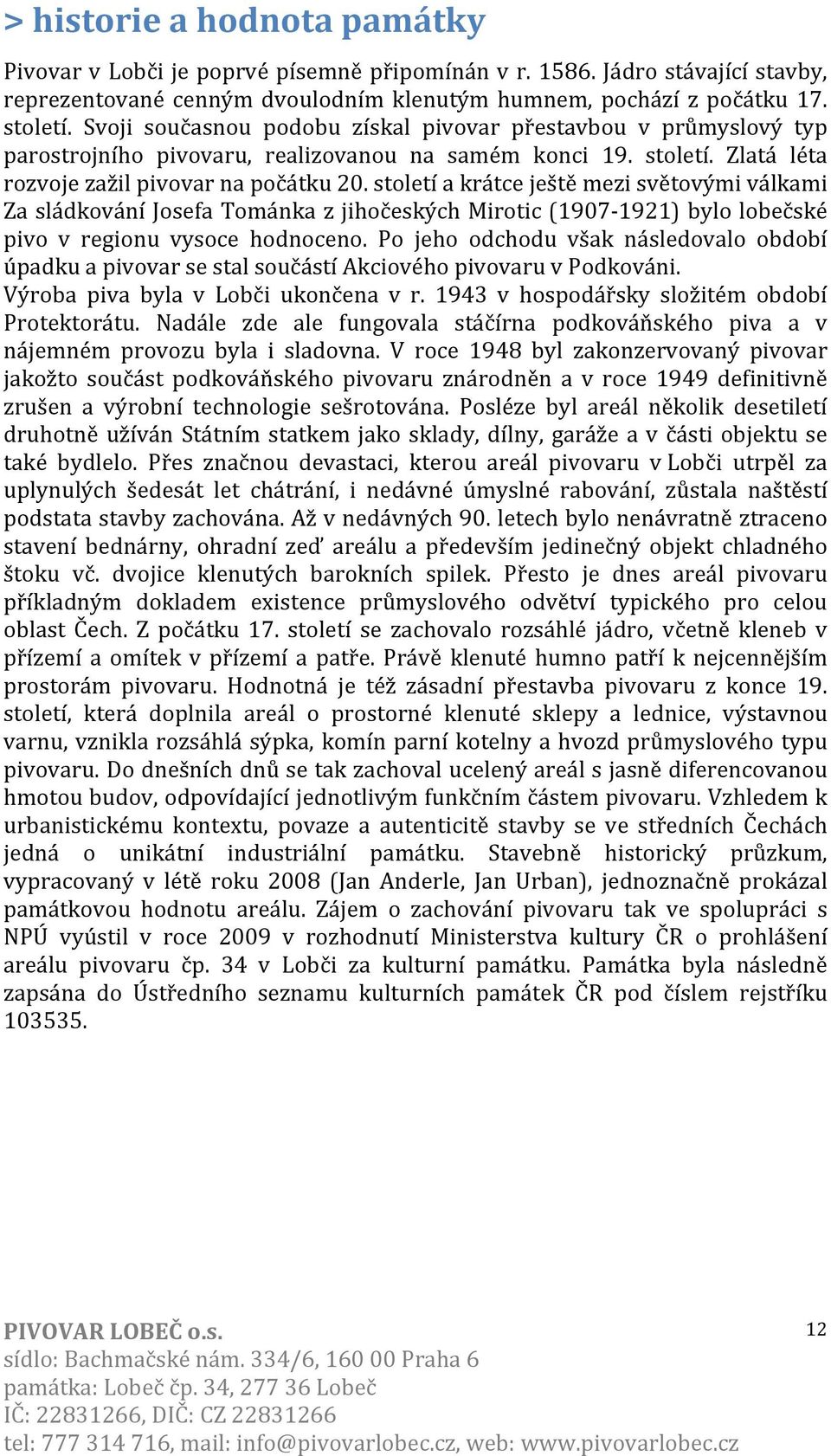 století a krátce ještě mezi světovými válkami Za sládkování Josefa Tománka z jihočeských Mirotic (1907-1921) bylo lobečské pivo v regionu vysoce hodnoceno.