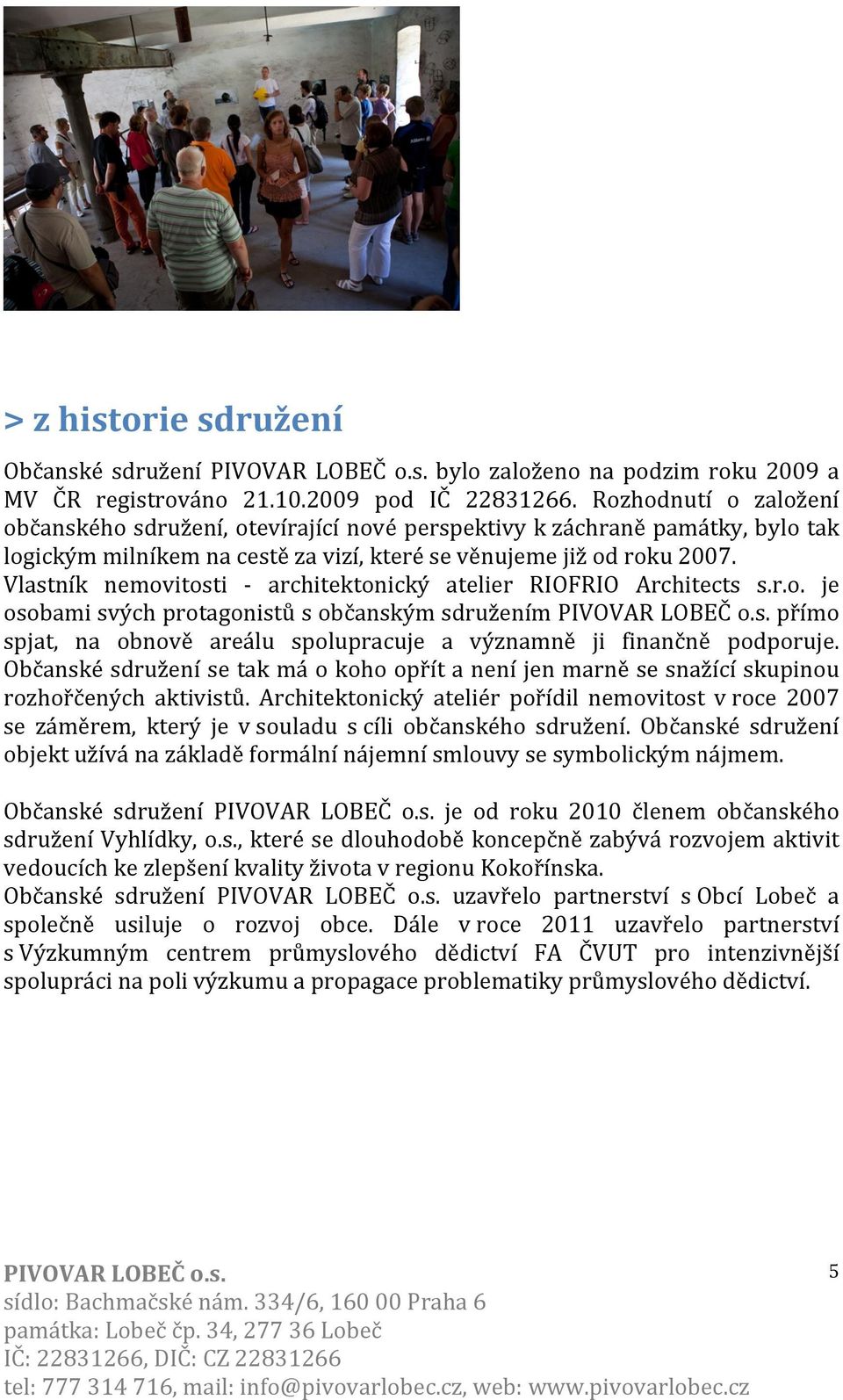 Vlastník nemovitosti - architektonický atelier RIOFRIO Architects s.r.o. je osobami svých protagonistů s občanským sdružením přímo spjat, na obnově areálu spolupracuje a významně ji finančně podporuje.