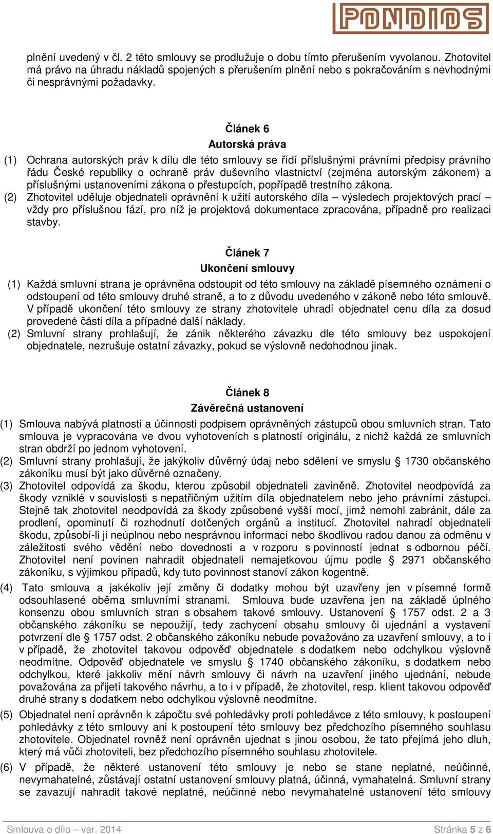 Článek 6 Autorská práva (1) Ochrana autorských práv k dílu dle této smlouvy se řídí příslušnými právními předpisy právního řádu České republiky o ochraně práv duševního vlastnictví (zejména autorským