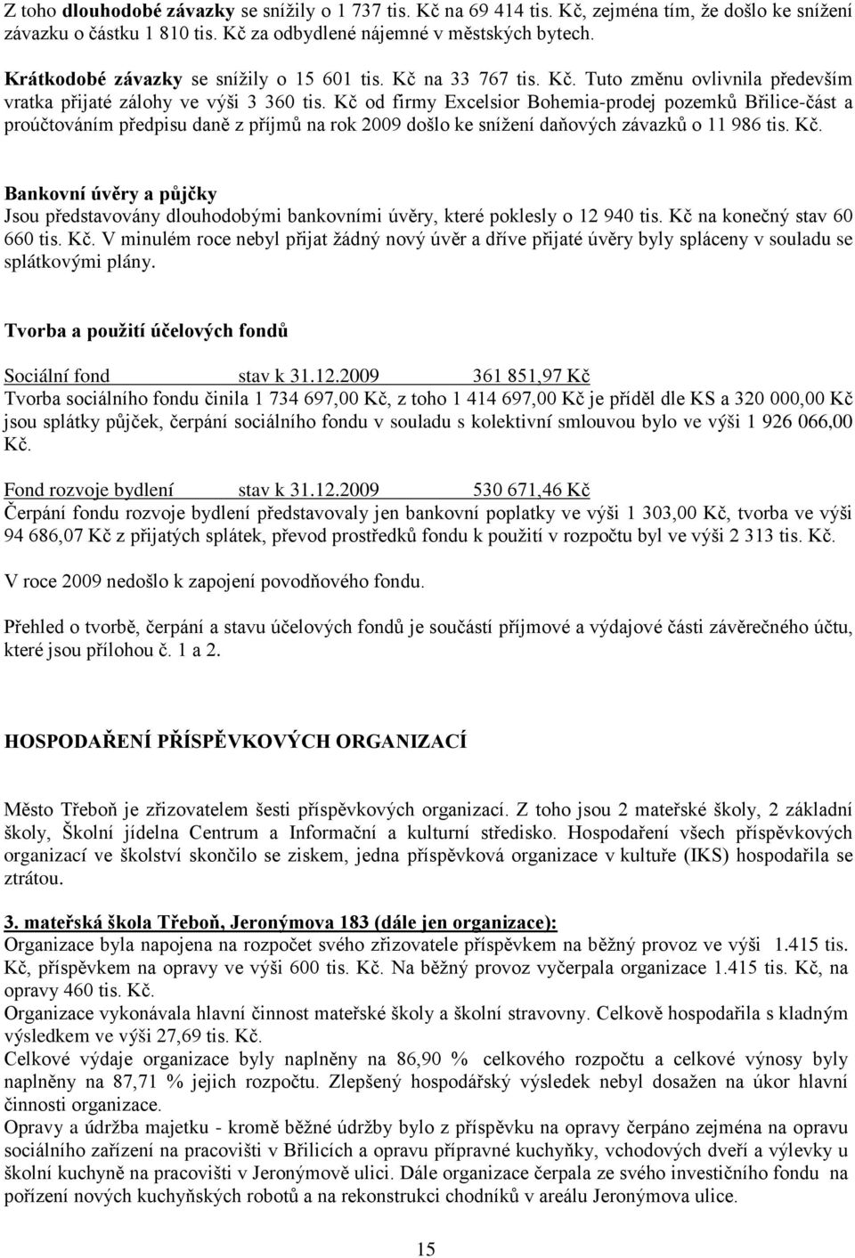 Kč od firmy Excelsior Bohemia-prodej pozemků Břilice-část a proúčtováním předpisu daně z příjmů na rok 2009 došlo ke snížení daňových závazků o 11 986 tis. Kč.