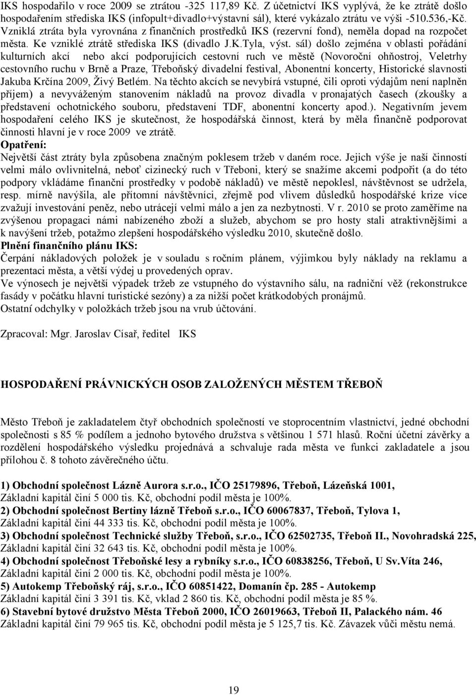 sál) došlo zejména v oblasti pořádání kulturních akcí nebo akcí podporujících cestovní ruch ve městě (Novoroční ohňostroj, Veletrhy cestovního ruchu v Brně a Praze, Třeboňský divadelní festival,