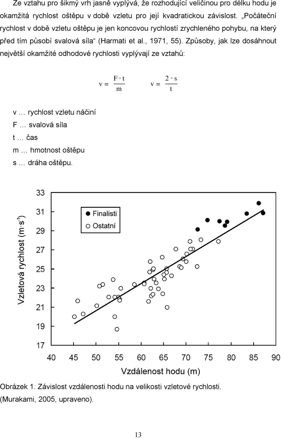Počáteční rychlost v době vzletu oštěpu je jen koncovou rychlostí zrychleného pohybu, na který před tím působí svalová síla (Harmati et al.