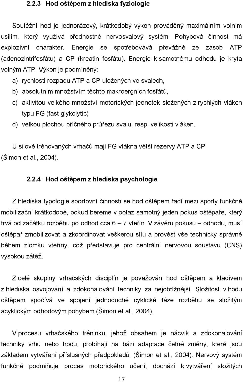 Výkon je podmíněný: a) rychlosti rozpadu ATP a CP uložených ve svalech, b) absolutním množstvím těchto makroergních fosfátů, c) aktivitou velkého množství motorických jednotek složených z rychlých