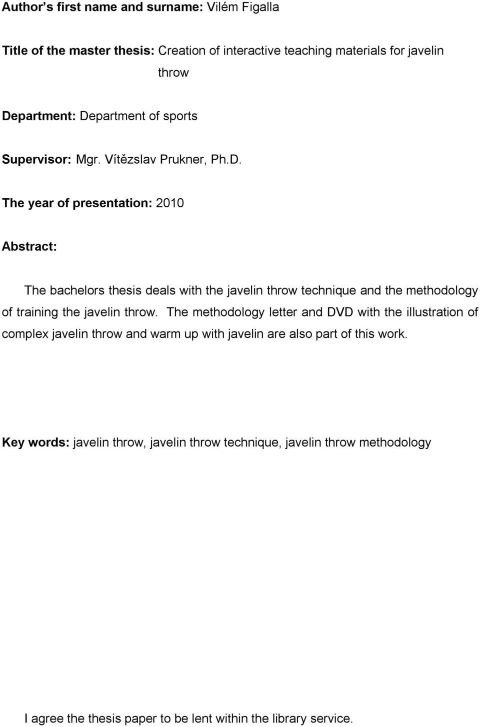 The year of presentation: 2010 Abstract: The bachelors thesis deals with the javelin throw technique and the methodology of training the javelin throw.