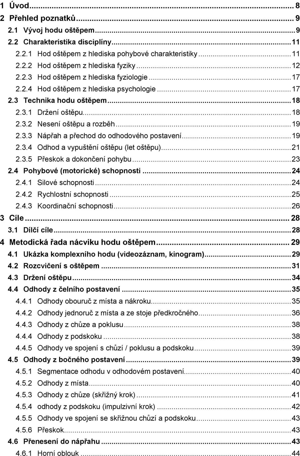 .. 19 2.3.4 Odhod a vypuštění oštěpu (let oštěpu)... 21 2.3.5 Přeskok a dokončení pohybu... 23 2.4 Pohybové (motorické) schopnosti... 24 2.4.1 Silové schopnosti... 24 2.4.2 Rychlostní schopnosti.