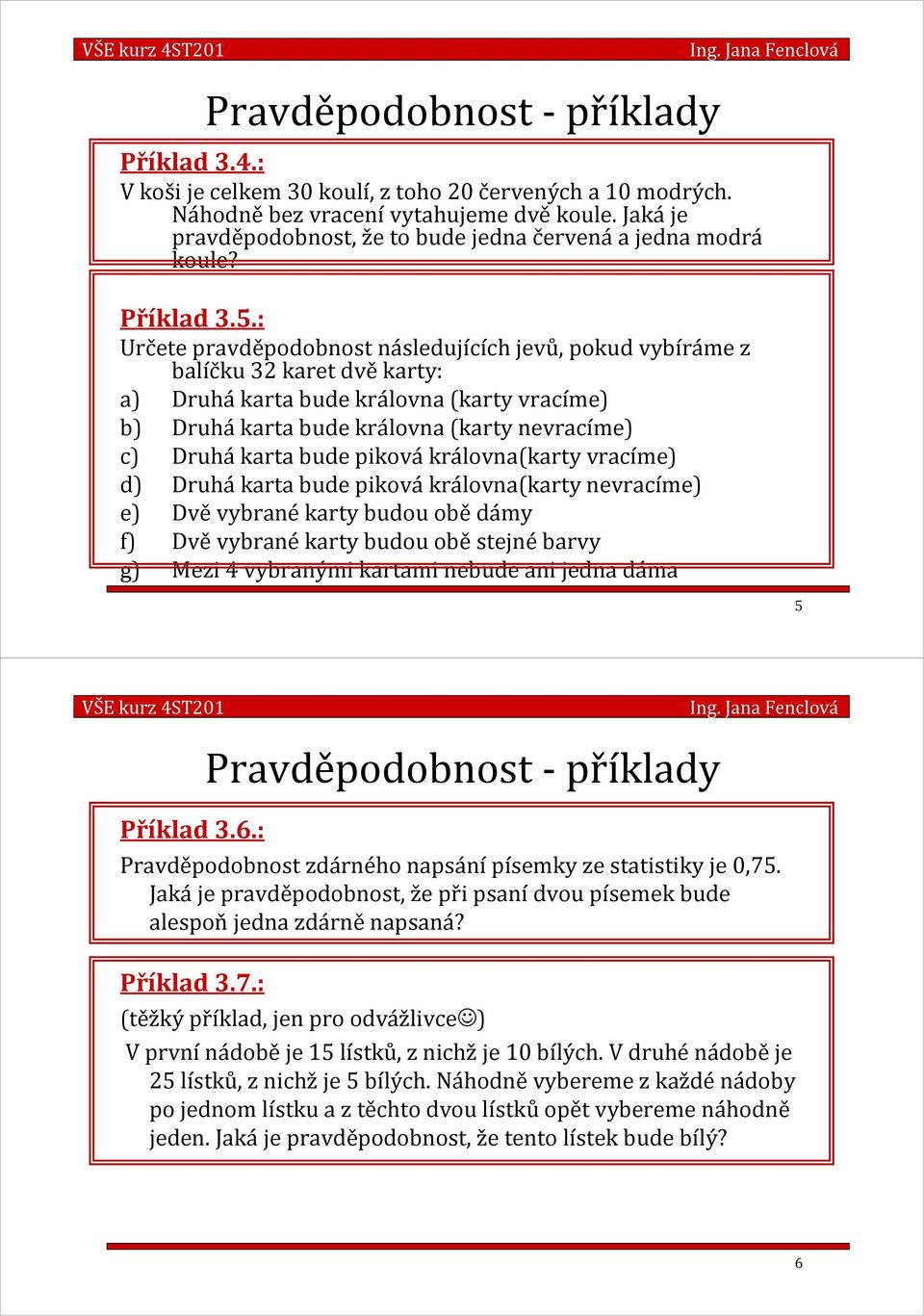 bude piková královna(karty vracíme) d) Druhá karta bude piková královna(karty nevracíme) e) Dvě vybrané karty budou obě dámy f) Dvě vybrané karty budou obě stejné barvy g) Mezi 4 vybranými kartami