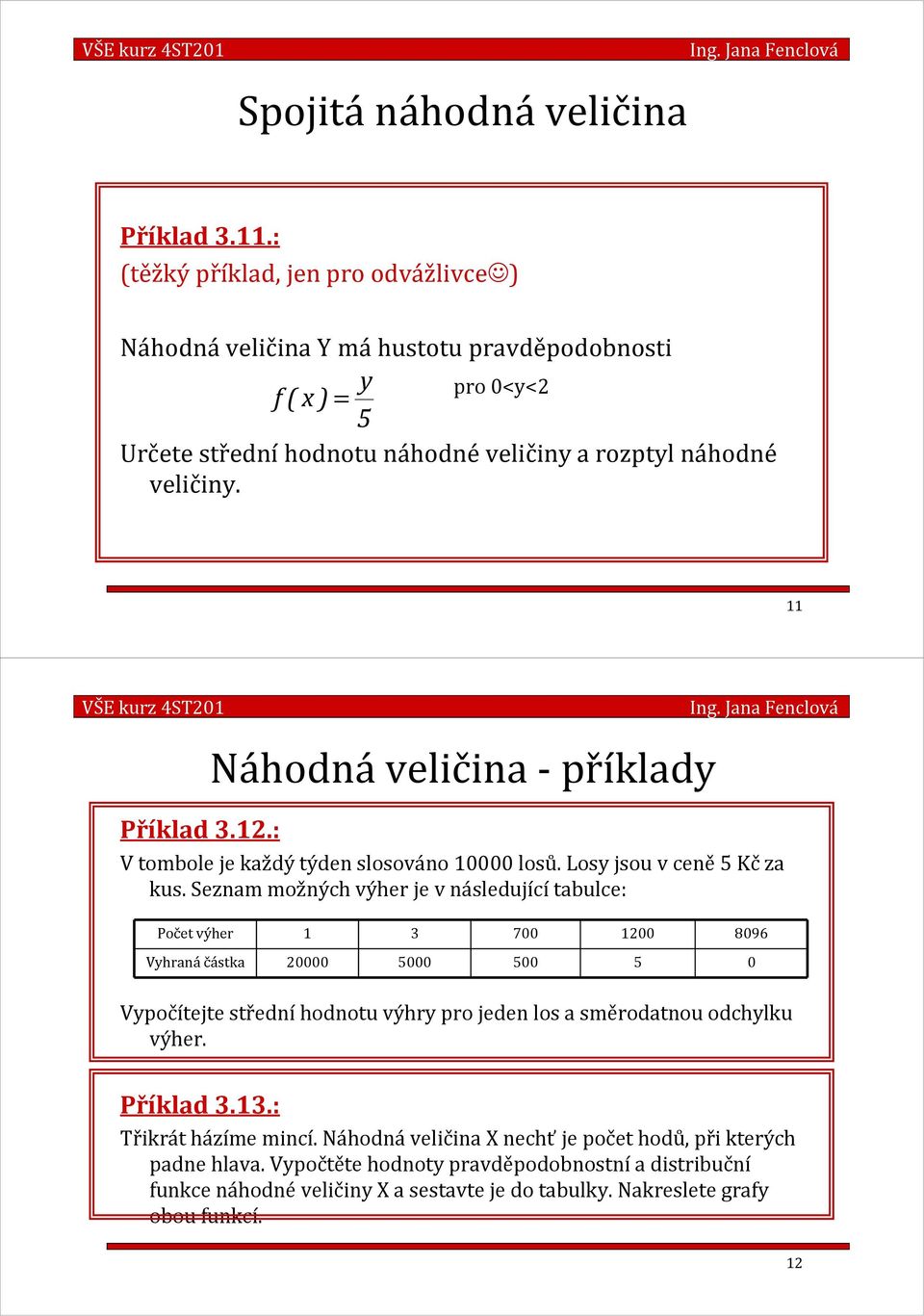 12.: Náhodná veličina - příklady V tombole je každý týden slosováno 10000 losů. Losy jsou v ceně5 Kčza kus.