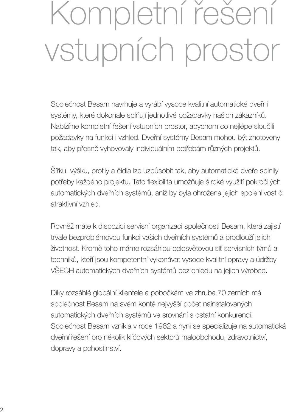 Dveřní systémy Besam mohou být zhotoveny tak, aby přesně vyhovovaly individuálním potřebám různých projektů.
