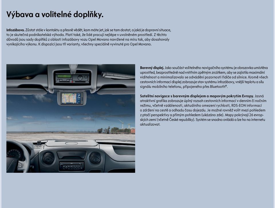 K dispozici jsou tři varianty, všechny speciálně vyvinuté pro Opel Movano. Barevný displej.