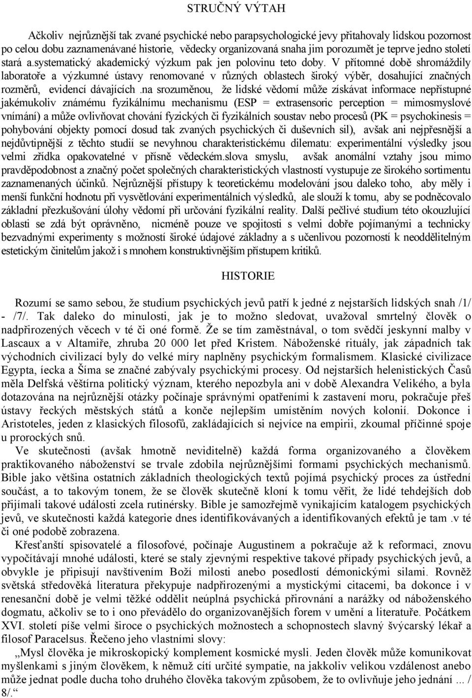 V přítomné době shromáždily laboratoře a výzkumné ústavy renomované v různých oblastech široký výběr, dosahující značných rozměrů, evidencí dávajících.