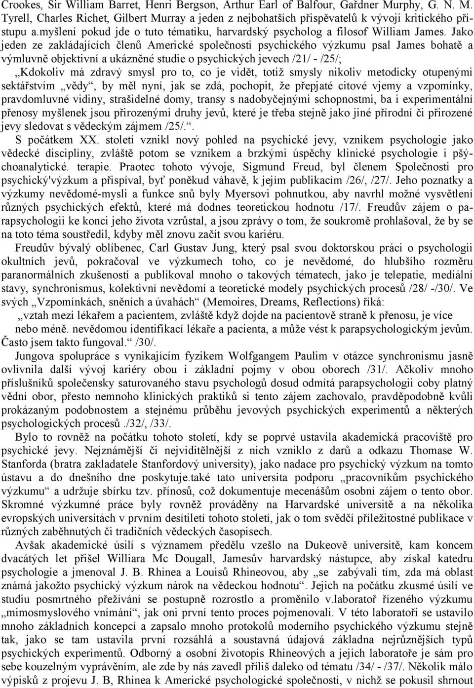 Jako jeden ze zakládajících členů Americké společnosti psychického výzkumu psal James bohatě a výmluvně objektivní a ukázněné studie o psychických jevech /21/ - /25/; Kdokoliv má zdravý smysl pro to,