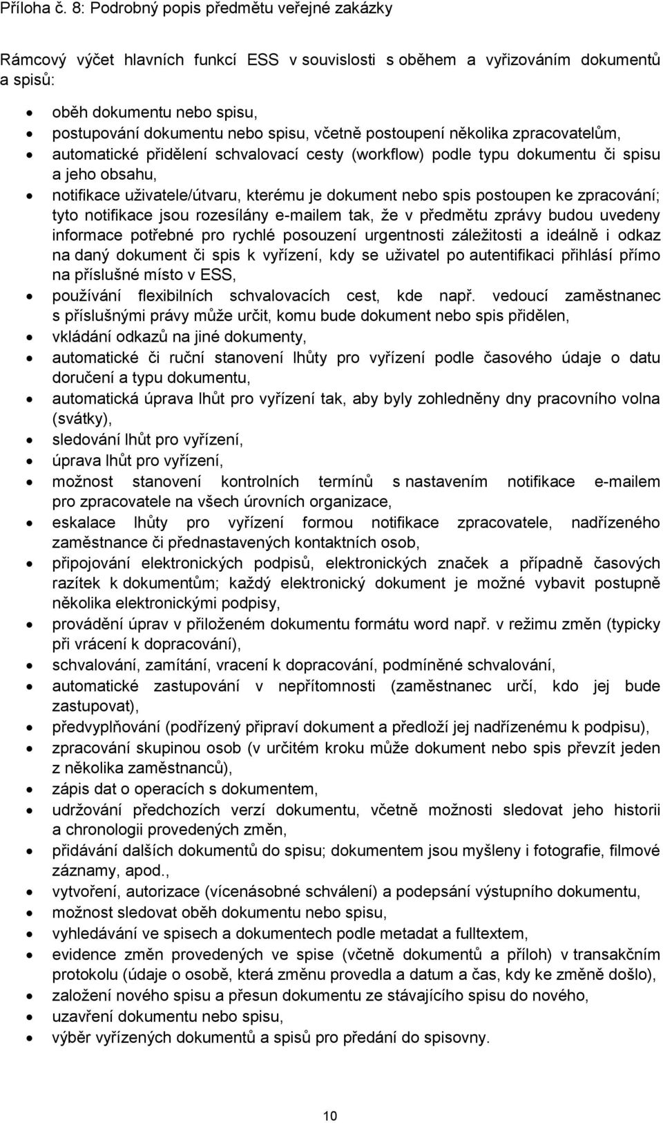 jsou rozesílány e-mailem tak, že v předmětu zprávy budou uvedeny informace potřebné pro rychlé posouzení urgentnosti záležitosti a ideálně i odkaz na daný dokument či spis k vyřízení, kdy se uživatel