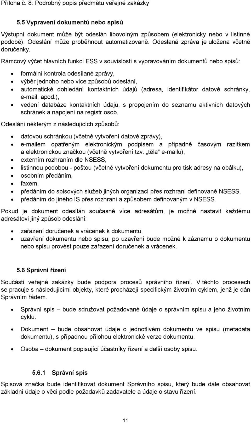 Rámcový výčet hlavních funkcí ESS v souvislosti s vypravováním dokumentů nebo spisů: formální kontrola odesílané zprávy, výběr jednoho nebo více způsobů odeslání, automatické dohledání kontaktních