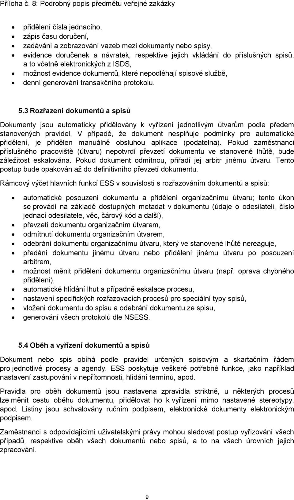 3 Rozřazení dokumentů a spisů Dokumenty jsou automaticky přidělovány k vyřízení jednotlivým útvarům podle předem stanovených pravidel.