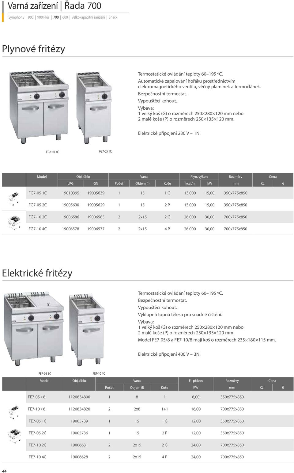 Výbava: 1 velký koš (G) o rozměrech 250 280 120 mm nebo 2 malé koše (P) o rozměrech 250 135 120 mm. Elektrické připojení 230 V 1N. FG7-10 4C FG7-05 1C Model Obj. číslo Vana Plyn.