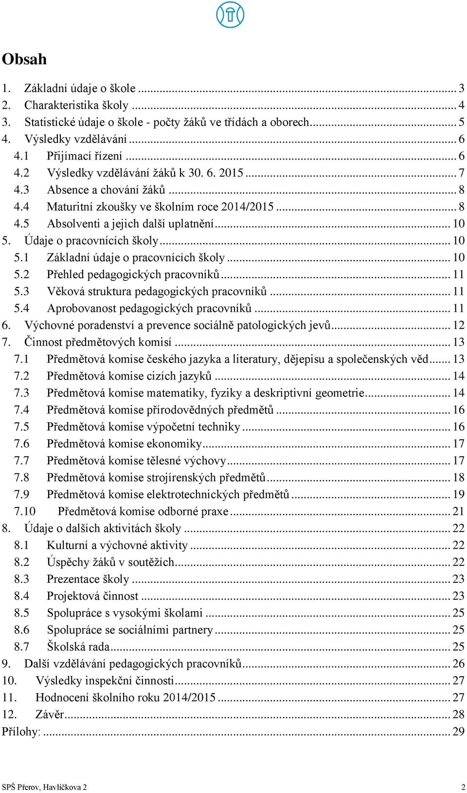 .. 10 5.2 Přehled pedagogických pracovníků... 11 5.3 Věková struktura pedagogických pracovníků... 11 5.4 Aprobovanost pedagogických pracovníků... 11 6.