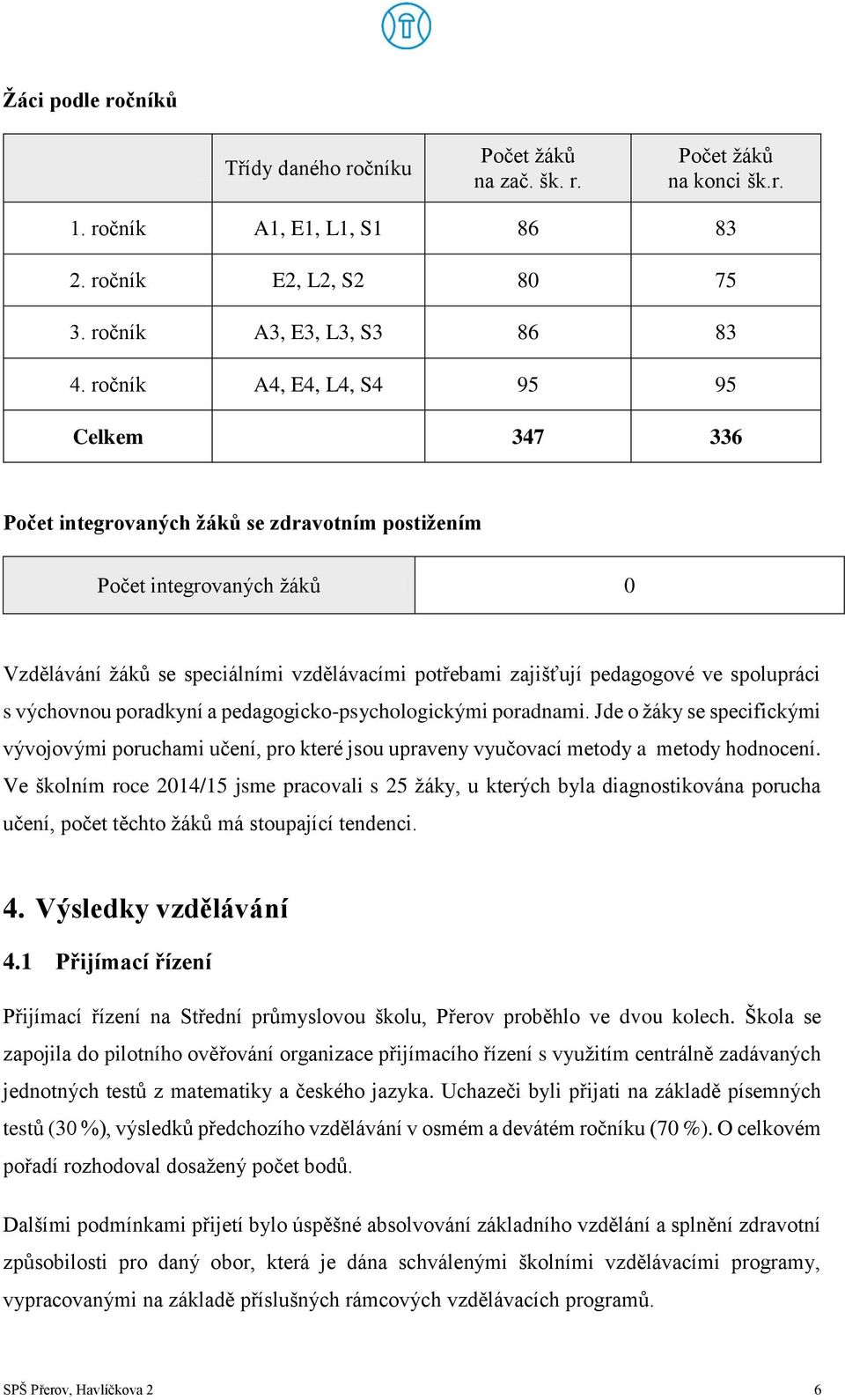 spolupráci s výchovnou poradkyní a pedagogicko-psychologickými poradnami. Jde o žáky se specifickými vývojovými poruchami učení, pro které jsou upraveny vyučovací metody a metody hodnocení.