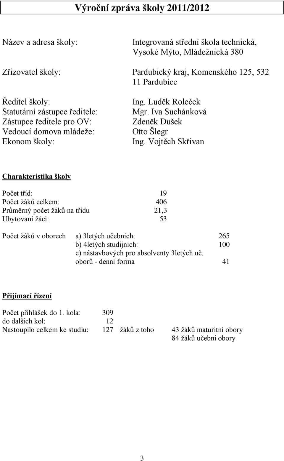 Vojtěch Skřivan Charakteristika školy Počet tříd: 19 Počet ţáků celkem: 406 Průměrný počet ţáků na třídu 21,3 Ubytovaní ţáci: 53 Počet ţáků v oborech a) 3letých učebních: 265 b) 4letých studijních: