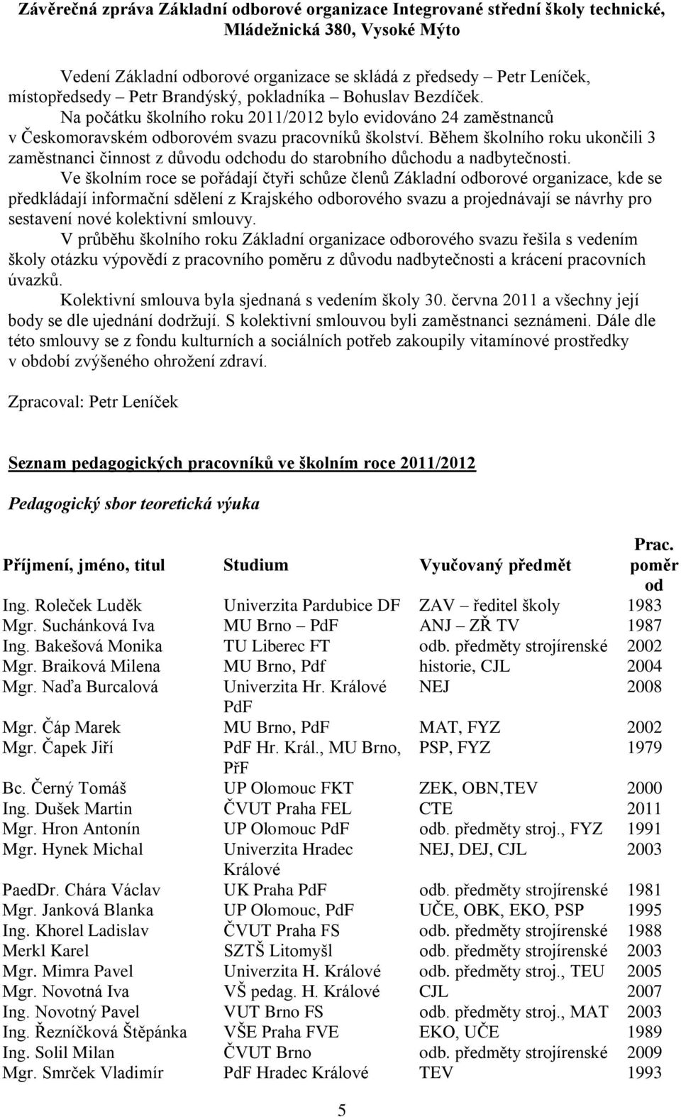 Během školního roku ukončili 3 zaměstnanci činnost z důvodu odchodu do starobního důchodu a nadbytečnosti.