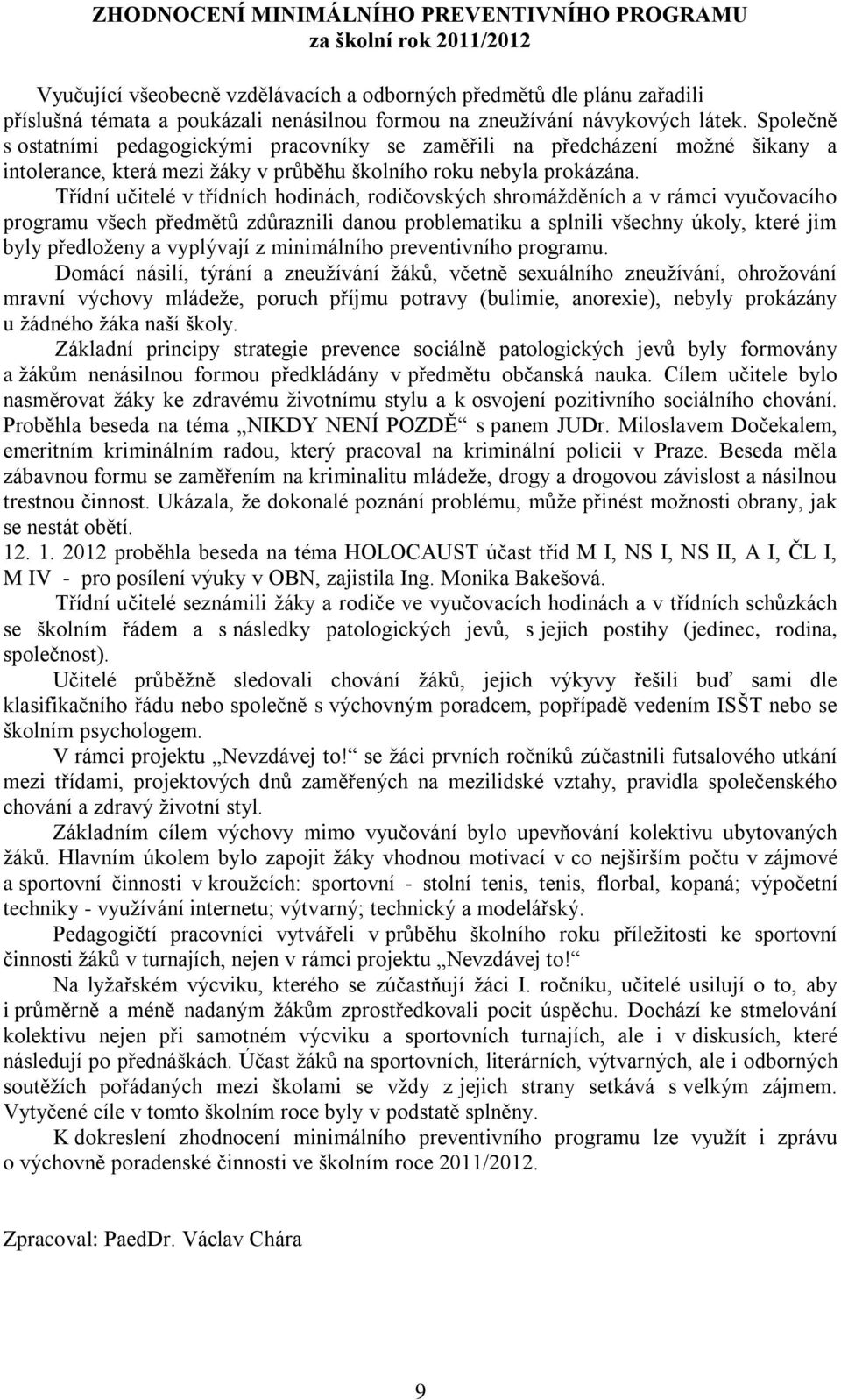 Třídní učitelé v třídních hodinách, rodičovských shromáţděních a v rámci vyučovacího programu všech předmětů zdůraznili danou problematiku a splnili všechny úkoly, které jim byly předloţeny a