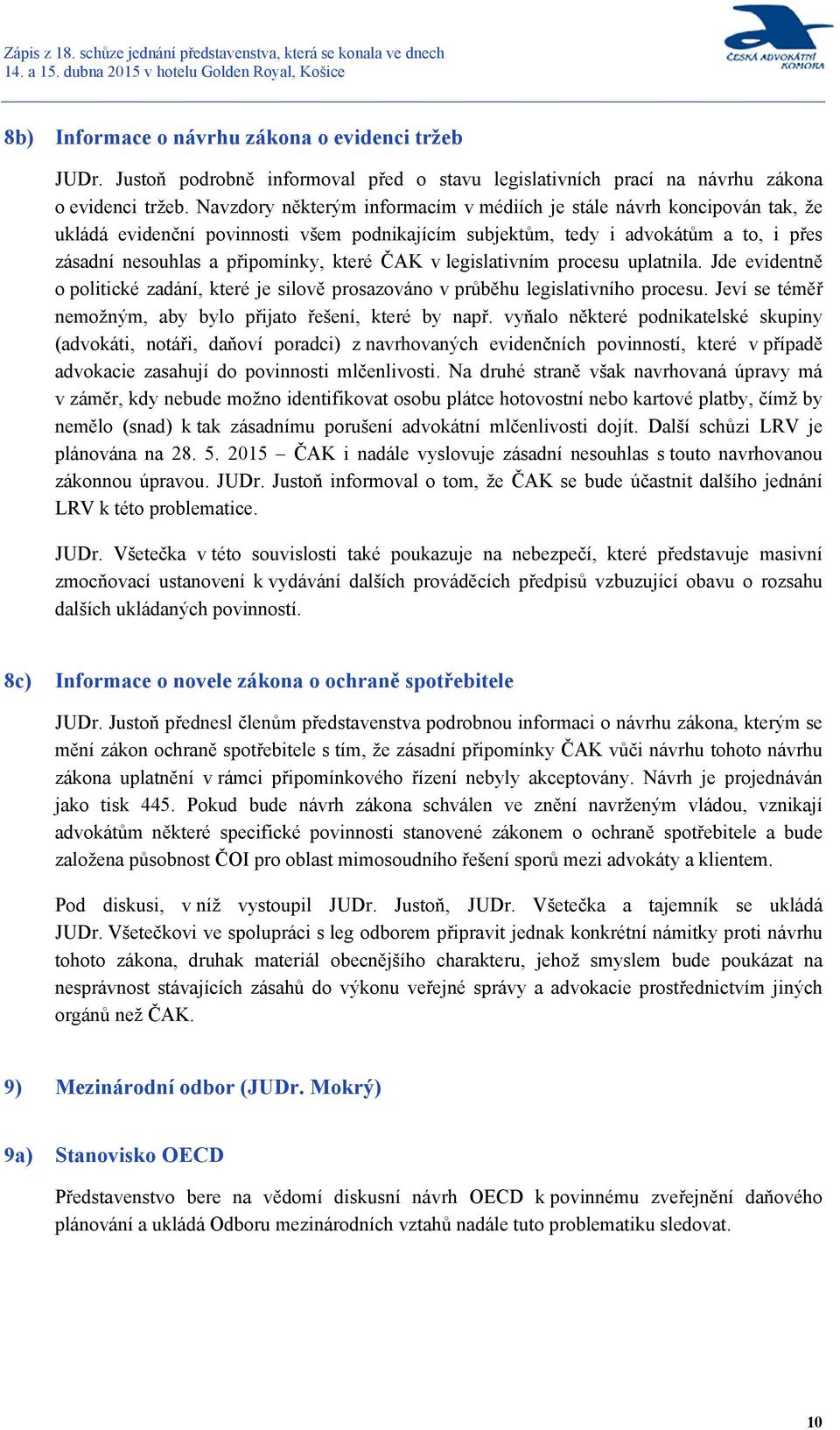 ČAK v legislativním procesu uplatnila. Jde evidentně o politické zadání, které je silově prosazováno v průběhu legislativního procesu. Jeví se téměř nemožným, aby bylo přijato řešení, které by např.