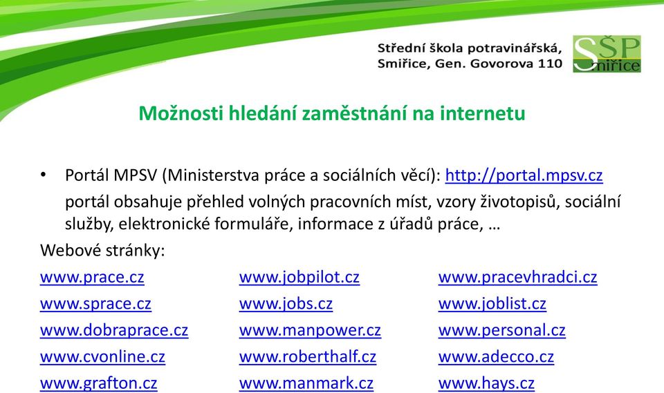 úřadů práce, Webové stránky: www.prace.cz www.jobpilot.cz www.pracevhradci.cz www.sprace.cz www.jobs.cz www.joblist.cz www.dobraprace.