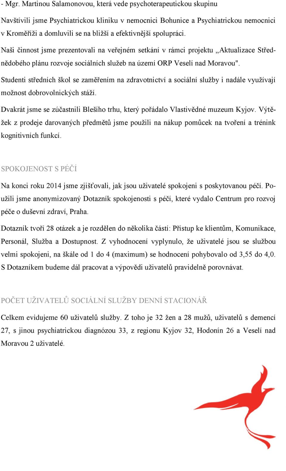 spolupráci. Naši činnost jsme prezentovali na veřejném setkání v rámci projektu Aktualizace Střednědobého plánu rozvoje sociálních služeb na území ORP Veselí nad Moravou".