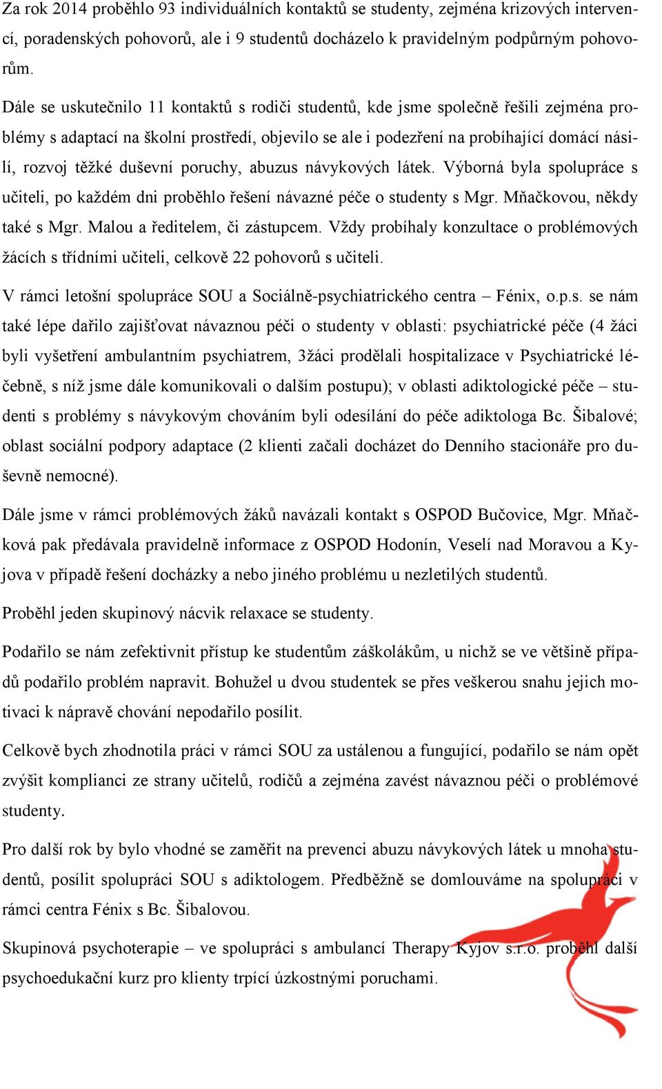 duševní poruchy, abuzus návykových látek. Výborná byla spolupráce s učiteli, po každém dni proběhlo řešení návazné péče o studenty s Mgr. Mňačkovou, někdy také s Mgr. Malou a ředitelem, či zástupcem.