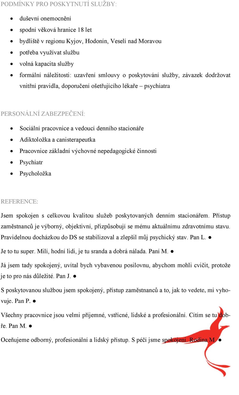 stacionáře Adiktoložka a canisterapeutka Pracovnice základní výchovné nepedagogické činnosti Psychiatr Psycholožka REFERENCE: Jsem spokojen s celkovou kvalitou služeb poskytovaných denním stacionářem.