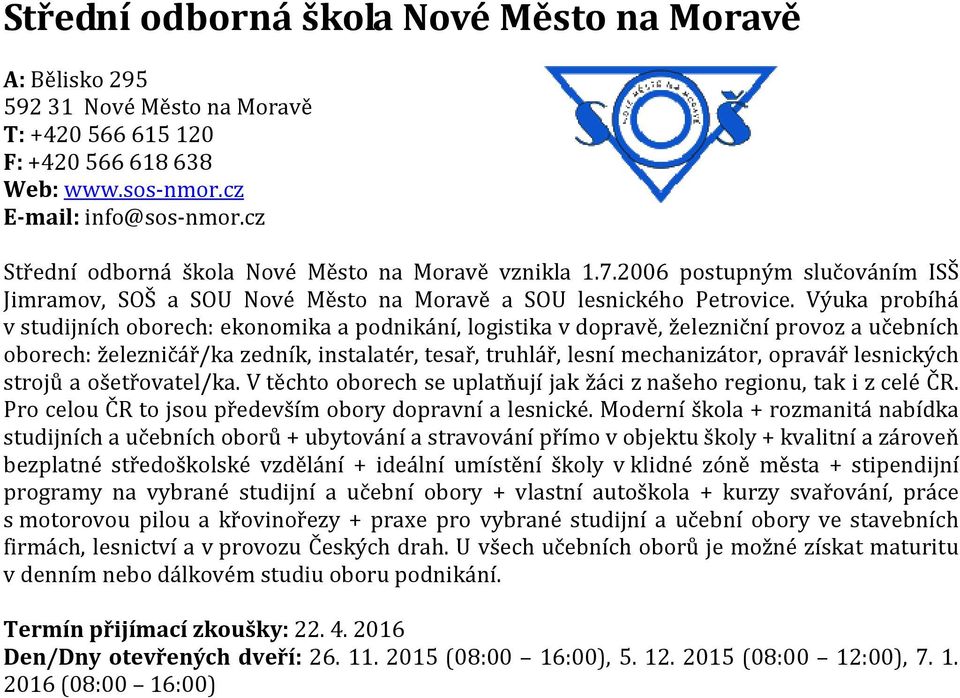 Výuka probíhá v studijních oborech: ekonomika a podnikání, logistika v dopravě, železniční provoz a učebních oborech: železničář/ka zedník, instalatér, tesař, truhlář, lesní mechanizátor, opravář