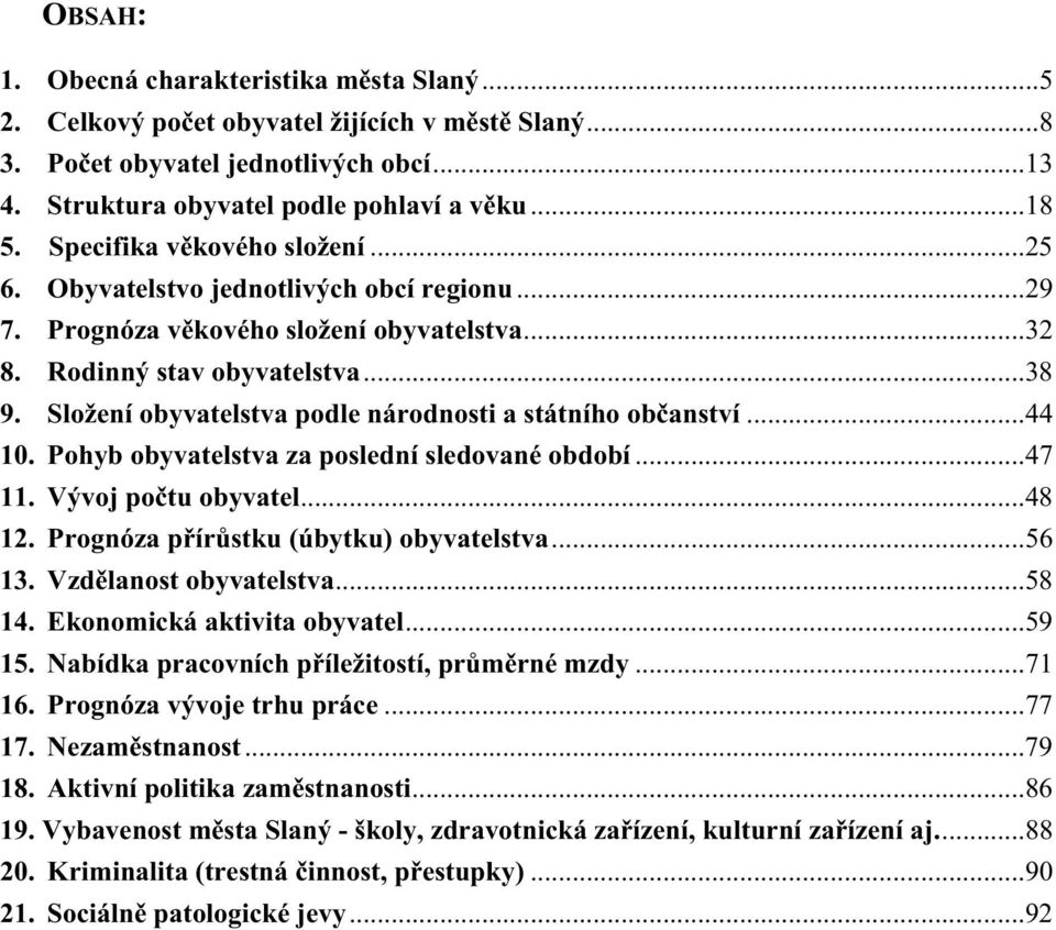 Složení obyvatelstva podle národnosti a státního ob anství...44 10. Pohyb obyvatelstva za poslední sledované období...47 11. Vývoj po tu obyvatel...48 12. Prognóza p ír stku (úbytku) obyvatelstva.